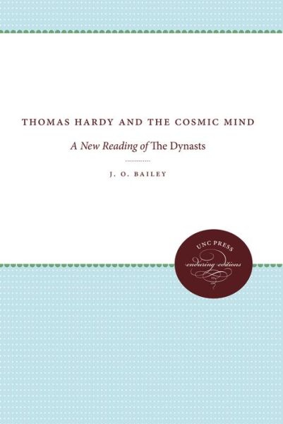 Thomas Hardy and the Cosmic Mind: A New Reading of The Dynasts - J. O. Bailey - Books - The University of North Carolina Press - 9781469608471 - December 30, 2012