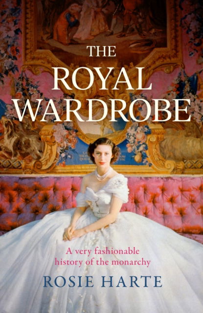 Cover for Rosie Harte · The Royal Wardrobe: peek into the wardrobes of history's most fashionable royals (Taschenbuch) (2024)