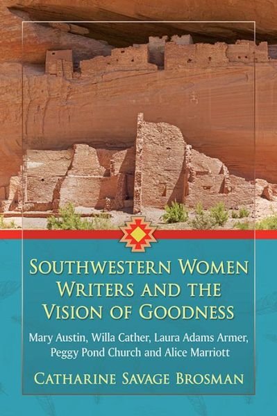 Cover for Catharine Savage Brosman · Southwestern Women Writers and the Vision of Goodness: Mary Austin, Willa Cather, Laura Adams Armer, Peggy Pond Church and Alice Marriott (Paperback Bog) (2016)