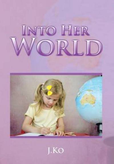 Cover for J Ko · Into Her World (Hardcover Book) (2015)