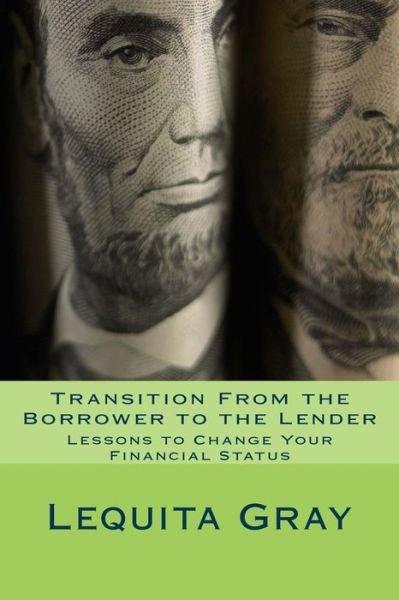 Cover for Lequita Gray · Transition from the Borrower to the Lender: Lessons to Change Your Financial Status (Pocketbok) (2014)