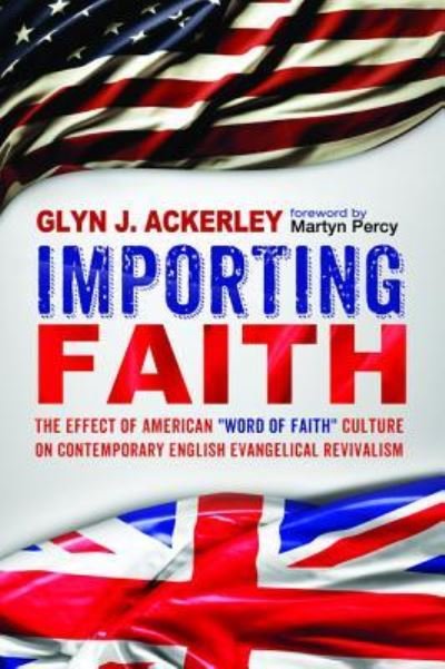 Cover for Glyn J Ackerley · Importing Faith: The Effect of American Word of Faith Culture on Contemporary English Evangelical Revivalism (Taschenbuch) (2015)