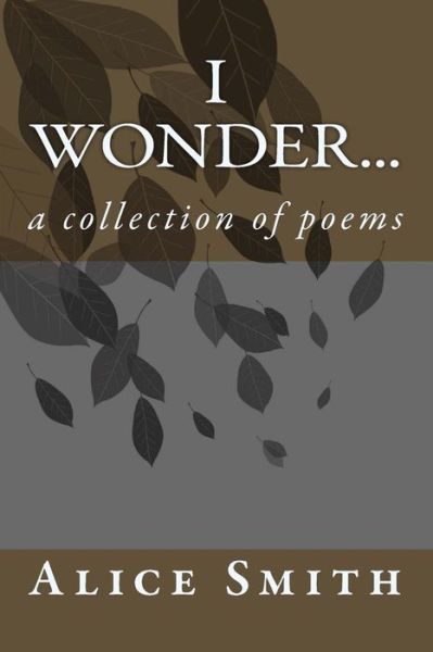 Cover for Alice Smith · I Wonder...: a Collection of Poems (Pocketbok) (2014)