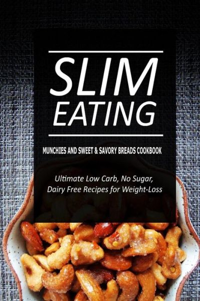 Cover for Slim Eating · Slim Eating - Munchies and Sweet &amp; Savory Breads Cookbook: Skinny Recipes for Fat Loss and a Flat Belly (Paperback Book) (2014)