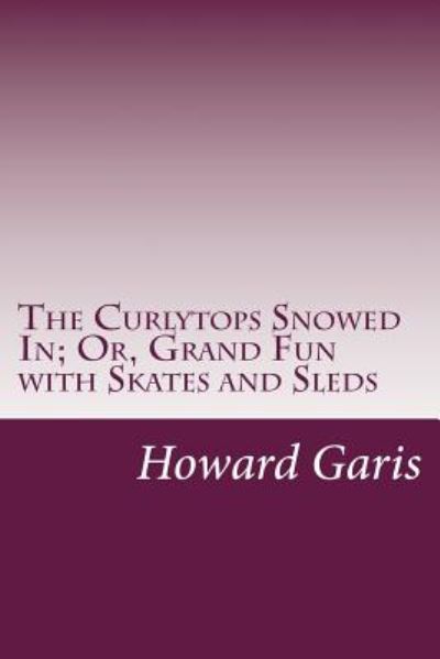 Cover for Howard Roger Garis · The Curlytops Snowed In; Or, Grand Fun with Skates and Sleds (Paperback Book) (2014)