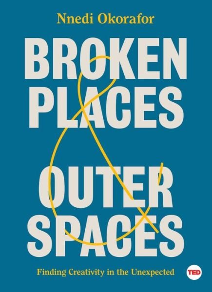 Cover for Nnedi Okorafor · Broken Places &amp; Outer Spaces: Finding Creativity in the Unexpected - TED Books (Hardcover bog) (2019)