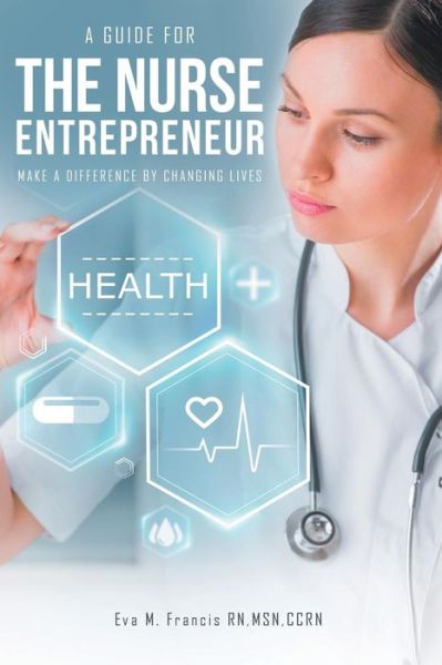 Cover for Eva M Francis Msn Ccrn · A guide for The Nurse Entrepreneur (Paperback Book) (2015)