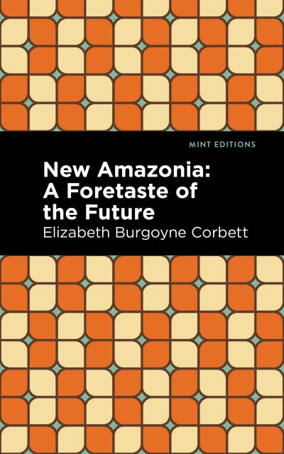 New Amazonia - Mint Editions - Elizabeth Burgoyne Corbett - Books - Mint Editions - 9781513299471 - February 24, 2022