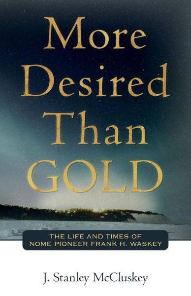 Cover for J Stanley Mccluskey · More Desired Than Gold: the Life and Times of Nome Pioneer Frank H. Waskey (Paperback Book) (2015)