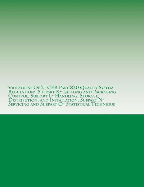 Cover for C Chang · Violations of 21 Cfr Part 820 Quality System Regulation: Subpart K- Labeling and Packaging Control, Subpart L- Handling, Storage, Distribution, and in (Paperback Book) (2015)