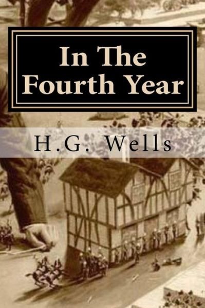 In The Fourth Year - H G Wells - Böcker - Createspace Independent Publishing Platf - 9781522943471 - 27 december 2015