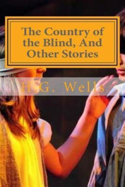 The Country of the Blind, And Other Stories - H G Wells - Books - Createspace Independent Publishing Platf - 9781522956471 - December 28, 2015