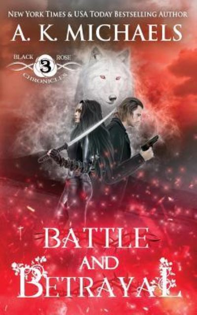 Cover for A K Michaels · The Black Rose Chronicles, Battle and Betrayal: Book 3 (Volume 3) (Book) (2016)