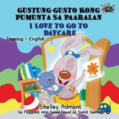 I Love to Go to Daycare Gustung-gusto Kong Pumunta Sa Paaralan - Shelley Admont - Books - KidKiddos Books Ltd. - 9781525900471 - October 20, 2016