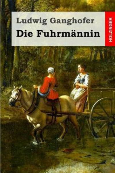 Die Fuhrmannin - Ludwig Ganghofer - Książki - Createspace Independent Publishing Platf - 9781530326471 - 2 marca 2016