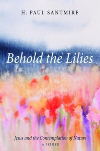 Cover for H Paul Santmire · Behold the Lilies (Pocketbok) (2017)