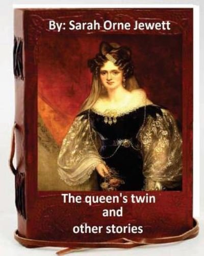 The queen's twin, and other stories. By - Sarah Orne Jewett - Bøger - Createspace Independent Publishing Platf - 9781533536471 - 31. maj 2016