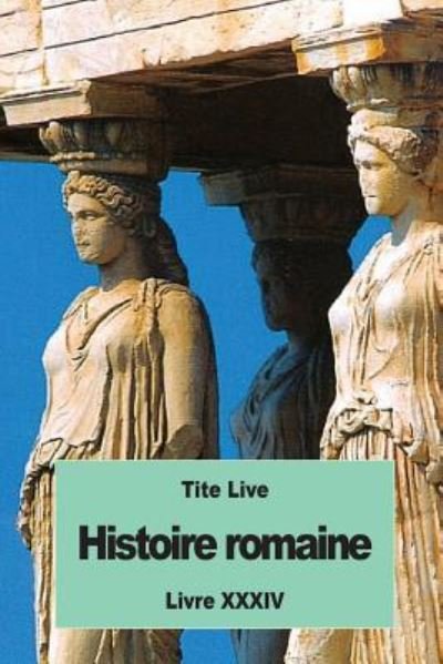 Histoire romaine - Tite Live - Books - Createspace Independent Publishing Platf - 9781536999471 - August 10, 2016