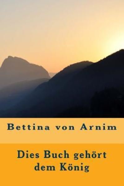 Dies Buch gehoert dem Koenig - Bettina von Arnim - Bøker - Createspace Independent Publishing Platf - 9781539691471 - 25. oktober 2016