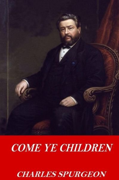 Come Ye Children - Charles Spurgeon - Livres - Createspace Independent Publishing Platf - 9781542657471 - 20 janvier 2017