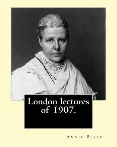 London lectures of 1907. By - Annie Besant - Bøger - Createspace Independent Publishing Platf - 9781542826471 - 29. januar 2017