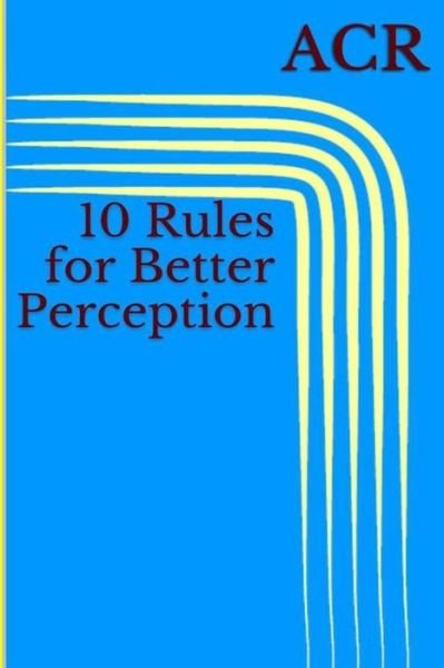 Cover for Acr · 10 Rules for Better Perception (Paperback Bog) (2017)