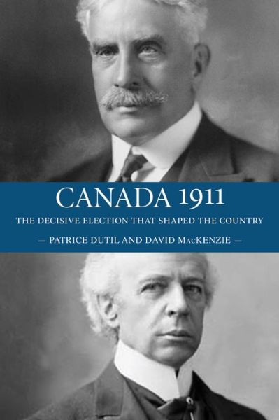 Cover for David MacKenzie · Canada 1911: The Decisive Election that Shaped the Country (Paperback Book) (2011)