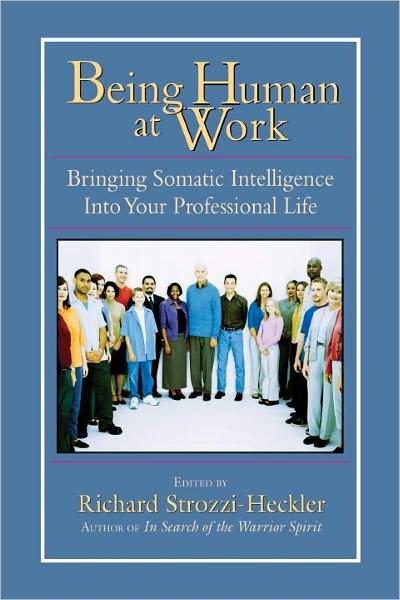 Cover for Richard Strozzi-Heckler · Being Human at Work: Bringing Somatic Intelligence Into Your Professional Life (Pocketbok) (2003)