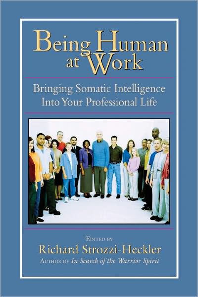 Being Human at Work: Bringing Somatic Intelligence Into Your Professional Life - Richard Strozzi-Heckler - Bøger - North Atlantic Books,U.S. - 9781556434471 - 1. august 2003