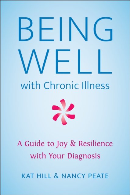 Cover for Kat Hill · Being Well with Chronic Illness: A Guide to Joy &amp; Resilience with Your Diagnosis (Taschenbuch) (2022)