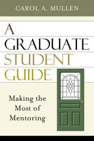 Cover for Carol A. Mullen · A Graduate Student Guide: Making the Most of Mentoring (Hardcover Book) (2006)