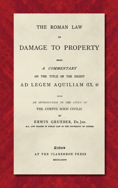 Cover for Erwin Grueber · The Roman Law of Damage to Property (1886): Being a Commentary on the Title of the Digest Ad Legem Aquiliam (IX. 2) with an Introduction to the Study of the Corpus Iuris Civilis (Hardcover Book) (2020)