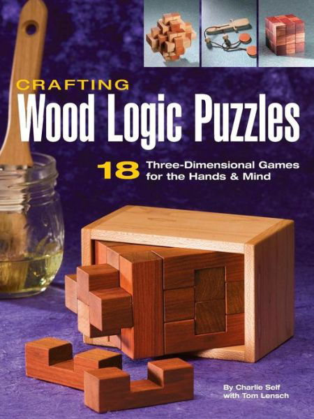 Cover for Charlie Self · Crafting Wood Logic Puzzles: 18 Three-dimensional Games for the Hands and Mind (Paperback Book) [Fourth Printing edition] (2006)
