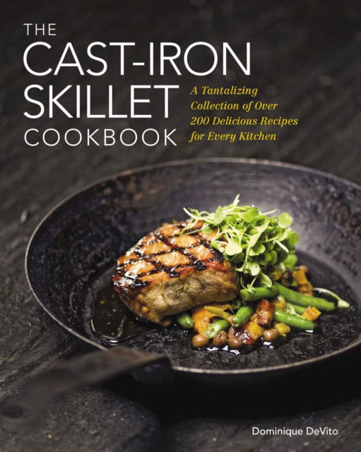 Cover for Dominique DeVito · The Cast Iron Skillet Cookbook: A Collection of Over 200 Delicious Recipes for Every Kitchen (Hardcover Book) (2017)