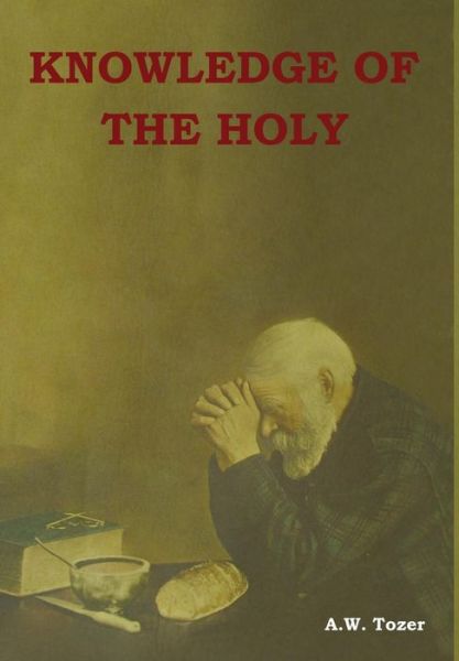 Knowledge of the Holy - A W Tozer - Kirjat - Indoeuropeanpublishing.com - 9781604449471 - lauantai 21. heinäkuuta 2018