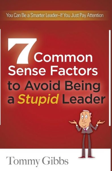 Cover for Tommy Gibbs · 7 Common Sense Factors to Avoid Being a Stupid Leader (Hardcover Book) (2015)