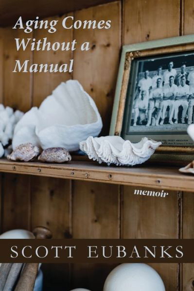 Aging Comes Without a Manual - Scott Eubanks - Livros - Austin State University Press, Stephen F - 9781622889471 - 24 de janeiro de 2024