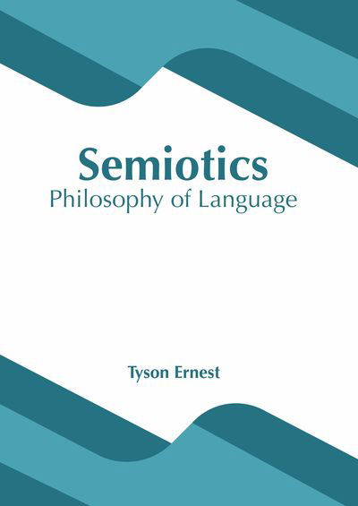 Semiotics: Philosophy of Language - Tyson Ernest - Books - Clanrye International - 9781632408471 - June 3, 2019