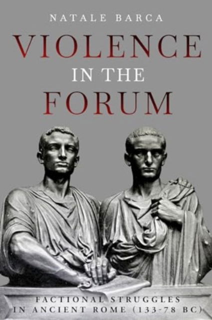 Cover for Natale Barca · Violence in the Forum: Factional Struggles in Ancient Rome (133–78 BC) (Hardcover Book) (2024)