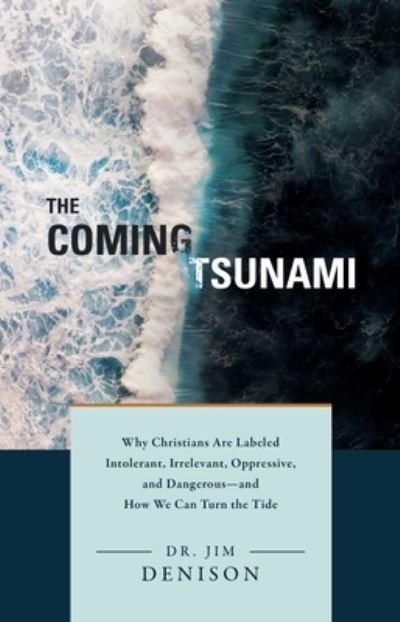 Cover for Jim Denison · Coming Tsunami: Why Christians Are Labeled Intolerant, Irrelevant, Oppressive, and Dangerous--And How We Can Turn the Tide (Hardcover Book) (2022)