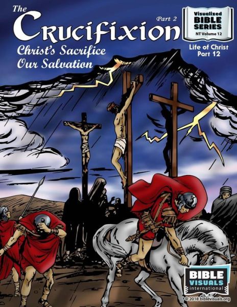 Cover for Bible Visuals International · The Crucifixion Part 2 : Christ?s Sacrifice, Our Salvation : New Testament Volume 12 : Life of Christ Part 12 (Paperback Book) (2018)