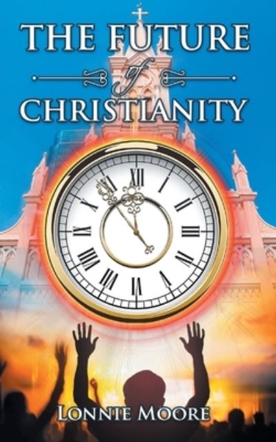 Cover for Lonnie Moore · The Future of Christianity (Paperback Book) (2021)