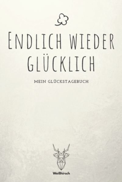 Cover for Weißhirsch Achtsamk Glückstagebücher · Endlich wieder glucklich - Mein Gluckstagebuch (Paperback Bog) (2020)