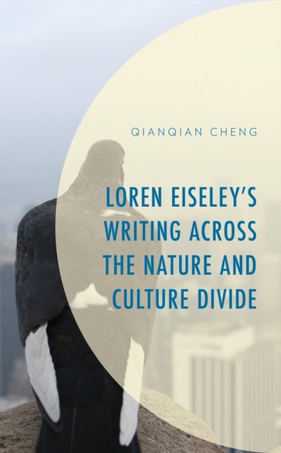 Cover for Qianqian Cheng · Loren Eiseley’s Writing across the Nature and Culture Divide - Environment and Society (Hardcover bog) (2022)