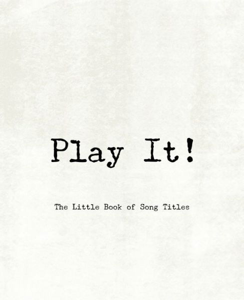 Play It! - The Little Book of Song Titles - Teecee Design Studio - Boeken - Independently Published - 9781673494471 - 9 december 2019