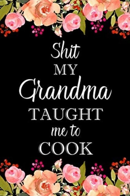 Shit My Grandma Taught Me to Cook - Paperland - Bøger - Blurb - 9781715176471 - 26. april 2024
