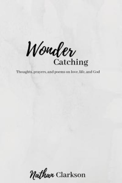 Wonder Catching - Nathan Clarkson - Books - Createspace Independent Publishing Platf - 9781726347471 - August 28, 2018