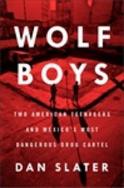 Cover for Dan Slater · Wolf Boys: Two American Teenagers and Mexico's Most Dangerous Drug Cartel (Paperback Book) [Main edition] (2016)