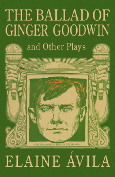 Elaine Vila · The Ballad of Ginger Goodwin and Other Plays: Two Plays for Workers (Paperback Book) (2023)