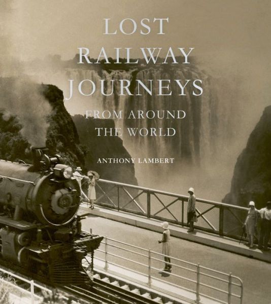 Cover for Anthony Lambert · Lost Railway Journeys from Around the World (Hardcover Book) (2018)